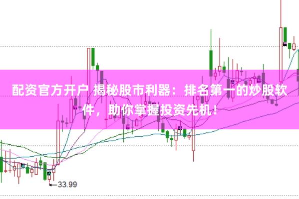 配资官方开户 揭秘股市利器：排名第一的炒股软件，助你掌握投资先机！