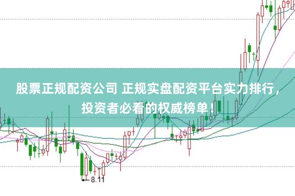 股票正规配资公司 正规实盘配资平台实力排行，投资者必看的权威榜单！