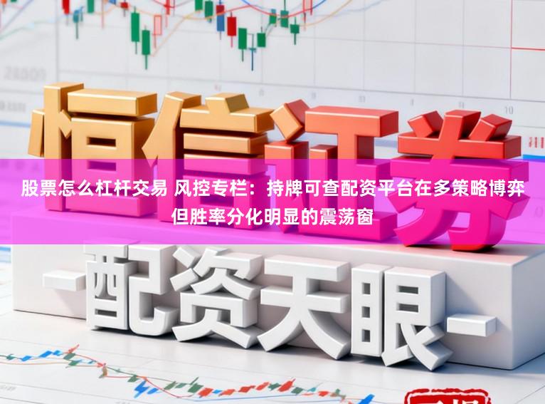 股票怎么杠杆交易 风控专栏：持牌可查配资平台在多策略博弈但胜率分化明显的震荡窗