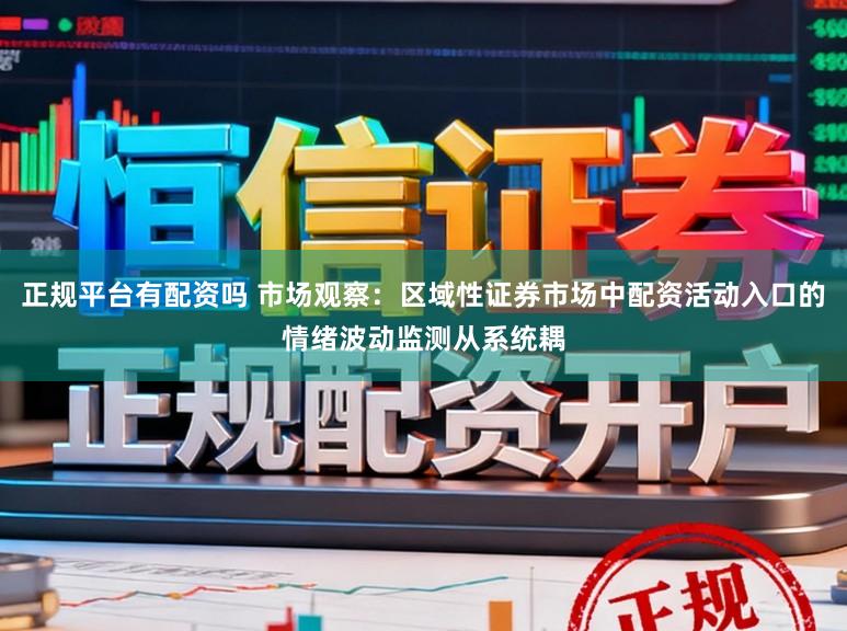 正规平台有配资吗 市场观察：区域性证券市场中配资活动入口的情绪波动监测从系统耦