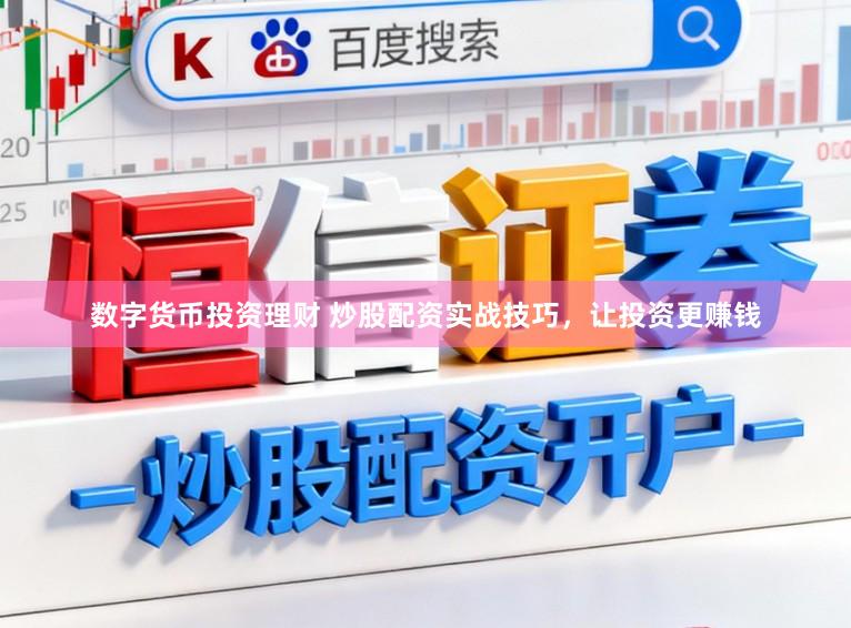数字货币投资理财 炒股配资实战技巧，让投资更赚钱