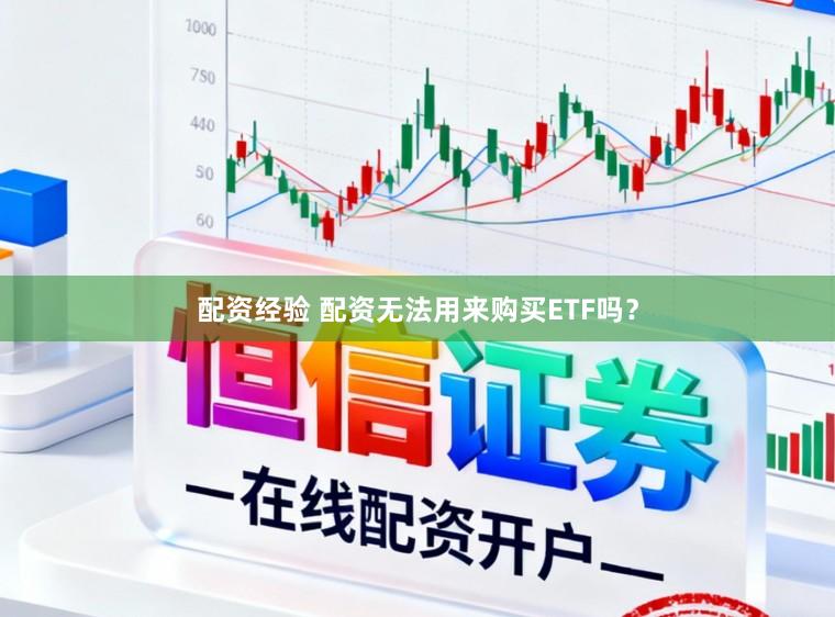配资经验 配资无法用来购买ETF吗？