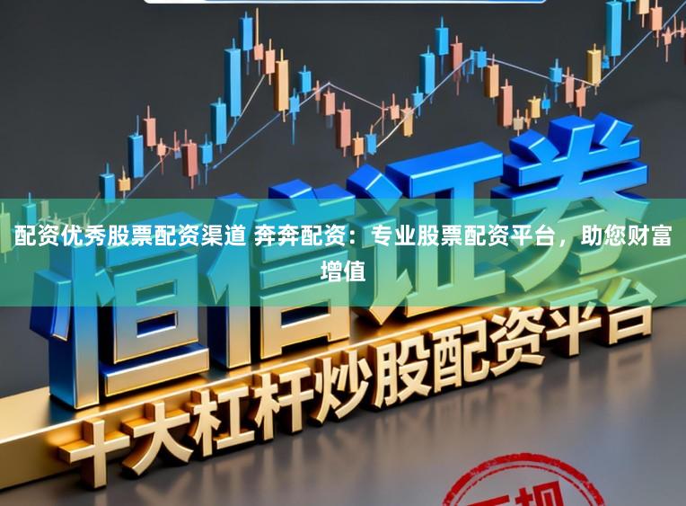 配资优秀股票配资渠道 奔奔配资：专业股票配资平台，助您财富增值